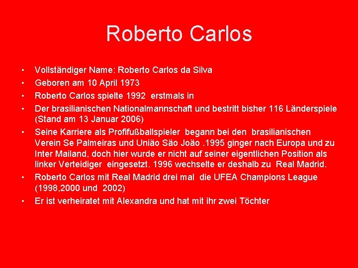 Roberto Carlos • • Vollständiger Name: Roberto Carlos da Silva Geboren am 10 April