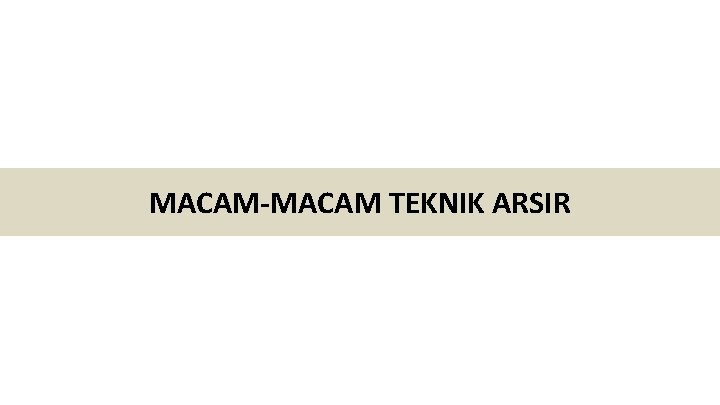 MACAM-MACAM TEKNIK ARSIR MACAM-MACAM TEKNIK ARSIR