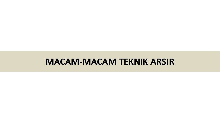 MACAM-MACAM TEKNIK ARSIR 