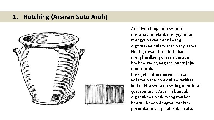 1. Hatching (Arsiran Satu Arah) Arsir Hatching atau searah merupakan teknik menggambar menggunakan pensil 1. Hatching (Arsiran Satu Arah) Arsir Hatching atau searah merupakan teknik menggambar menggunakan pensil