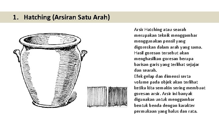 1. Hatching (Arsiran Satu Arah) Arsir Hatching atau searah merupakan teknik menggambar menggunakan pensil