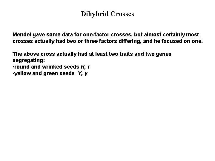 Dihybrid Crosses Mendel gave some data for one-factor crosses, but almost certainly most crosses