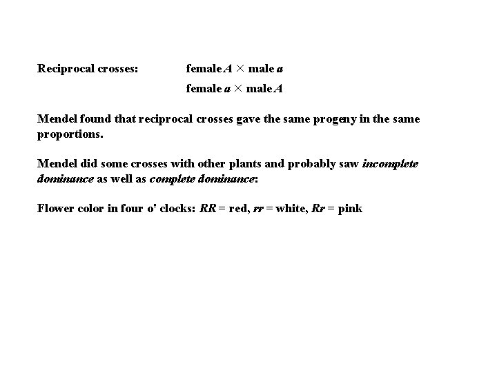 Reciprocal crosses: female A male a female a male A Mendel found that reciprocal