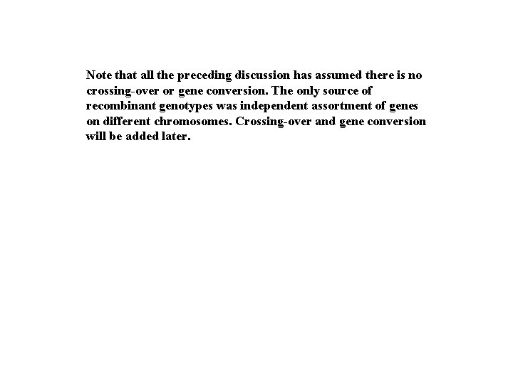 Note that all the preceding discussion has assumed there is no crossing-over or gene