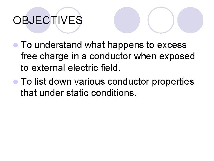 OBJECTIVES l To understand what happens to excess free charge in a conductor when