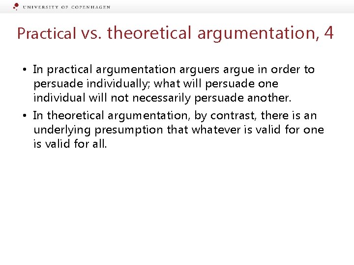 Practical vs. theoretical argumentation, 4 • In practical argumentation arguers argue in order to