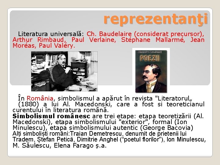 reprezentanţi Literatura universală: Ch. Baudelaire (considerat precursor), Arthur Rimbaud, Paul Verlaine, Stéphane Mallarmé, Jean