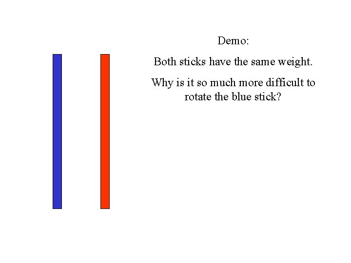 Demo: Both sticks have the same weight. Why is it so much more difficult