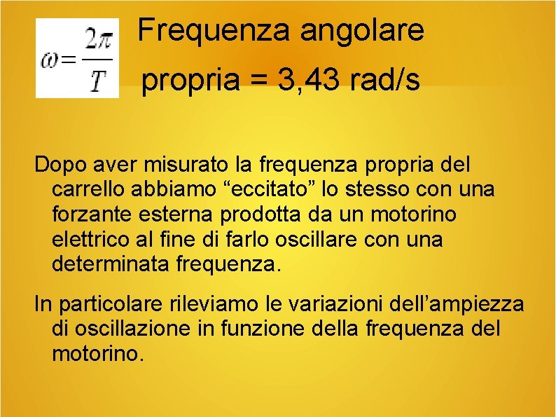 Frequenza angolare propria = 3, 43 rad/s Dopo aver misurato la frequenza propria del