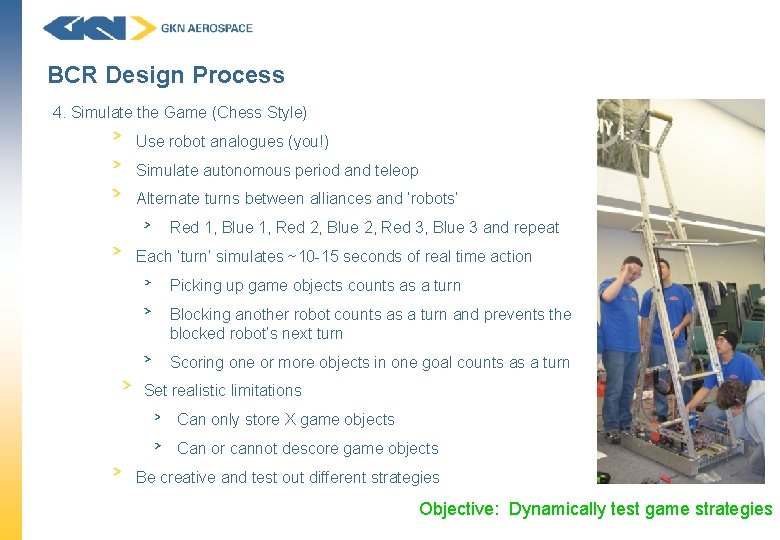 BCR Design Process 4. Simulate the Game (Chess Style) Use robot analogues (you!) Simulate