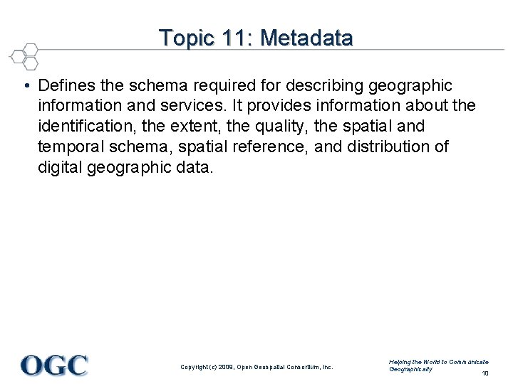 Topic 11: Metadata • Defines the schema required for describing geographic information and services.