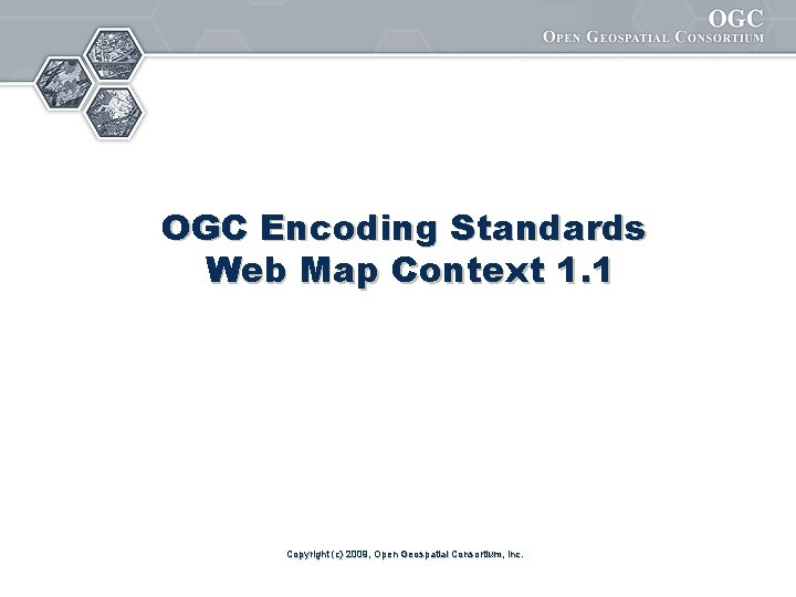 OGC Encoding Standards Web Map Context 1. 1 Copyright (c) 2009, Open Geospatial Consortium,