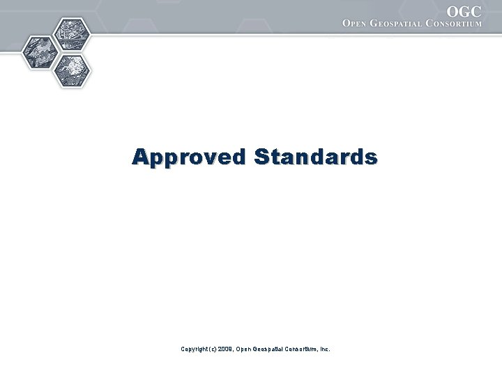 Approved Standards Copyright (c) 2009, Open Geospatial Consortium, Inc. 