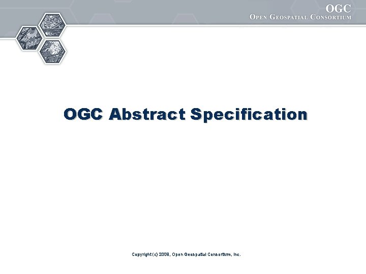 OGC Abstract Specification Copyright (c) 2009, Open Geospatial Consortium, Inc. 