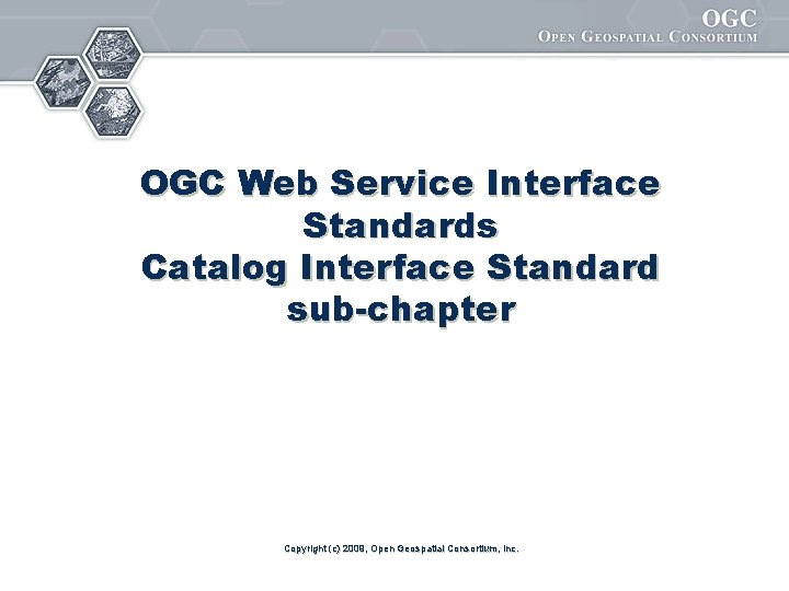 OGC Web Service Interface Standards Catalog Interface Standard sub-chapter Copyright (c) 2009, Open Geospatial