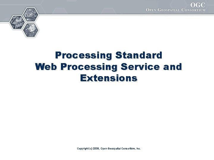 Processing Standard Web Processing Service and Extensions Copyright (c) 2009, Open Geospatial Consortium, Inc.