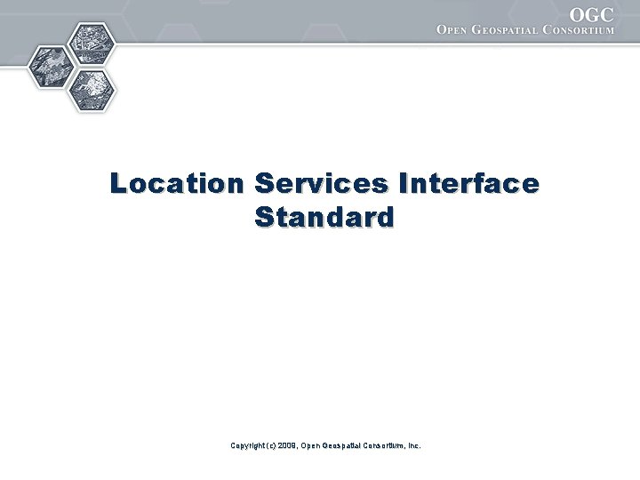 Location Services Interface Standard Copyright (c) 2009, Open Geospatial Consortium, Inc. 