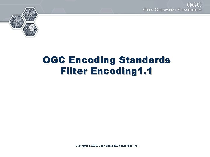 OGC Encoding Standards Filter Encoding 1. 1 Copyright (c) 2009, Open Geospatial Consortium, Inc.