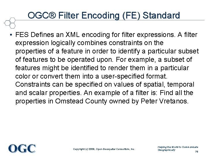 OGC® Filter Encoding (FE) Standard • FES Defines an XML encoding for filter expressions.