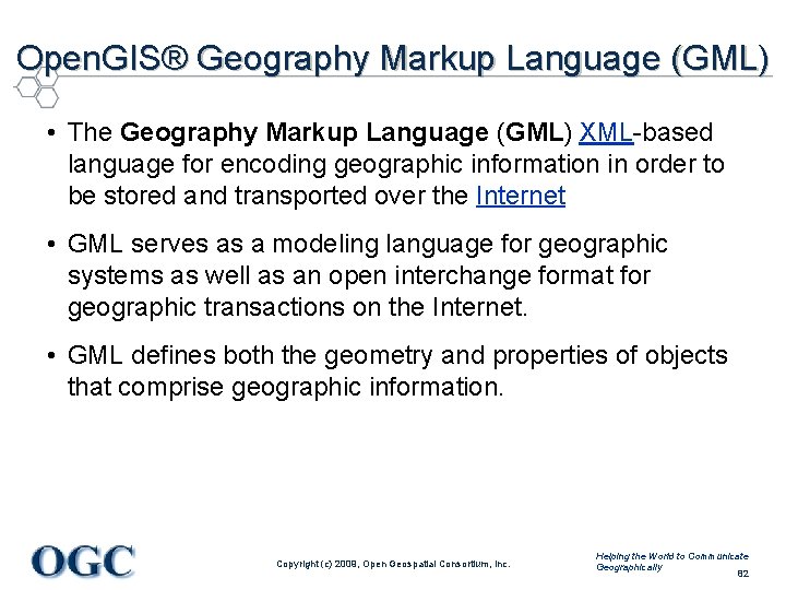 Open. GIS® Geography Markup Language (GML) • The Geography Markup Language (GML) XML-based language