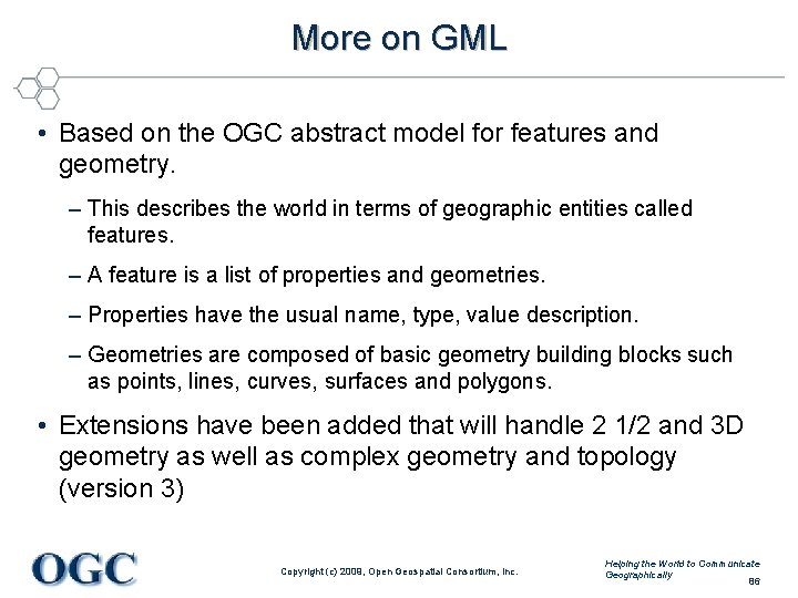 More on GML • Based on the OGC abstract model for features and geometry.