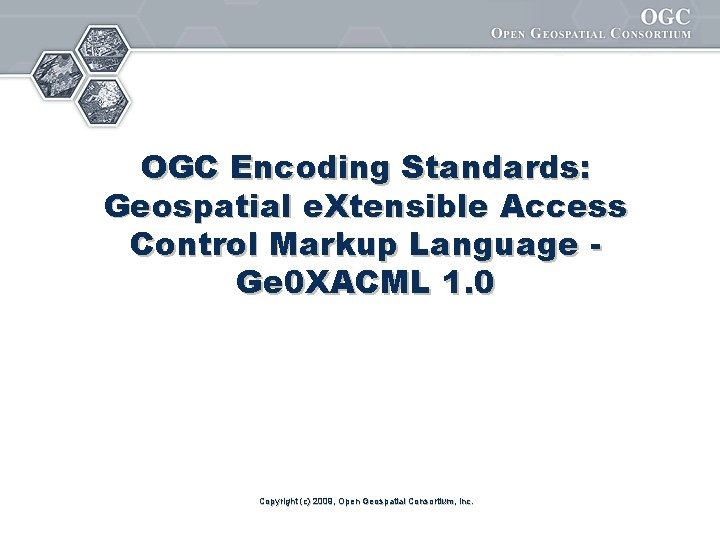 OGC Encoding Standards: Geospatial e. Xtensible Access Control Markup Language Ge 0 XACML 1.