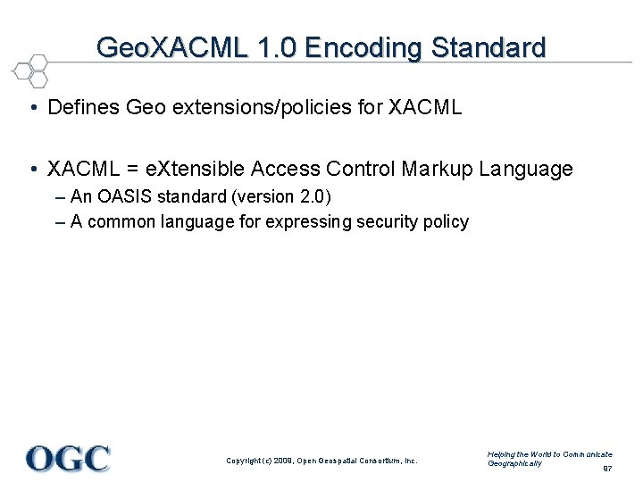 Geo. XACML 1. 0 Encoding Standard • Defines Geo extensions/policies for XACML • XACML