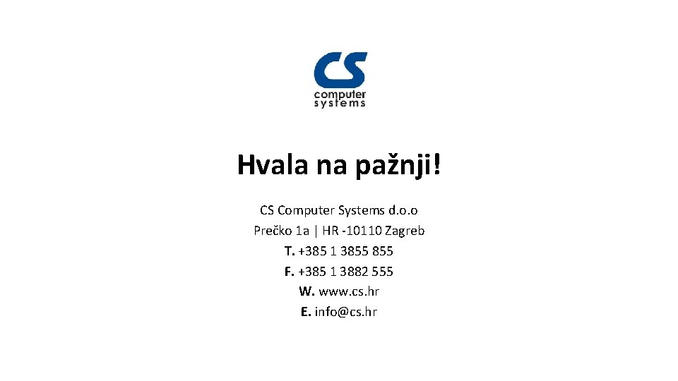 Hvala na pažnji! CS Computer Systems d. o. o Prečko 1 a | HR