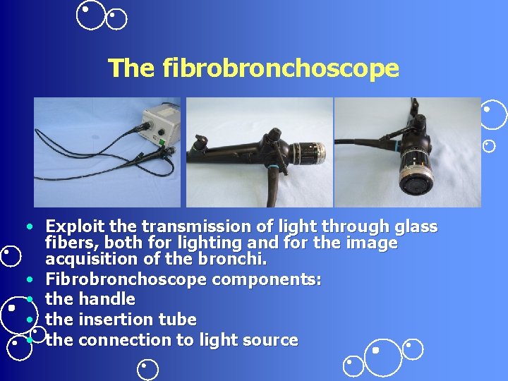 The fibrobronchoscope • Exploit the transmission of light through glass fibers, both for lighting