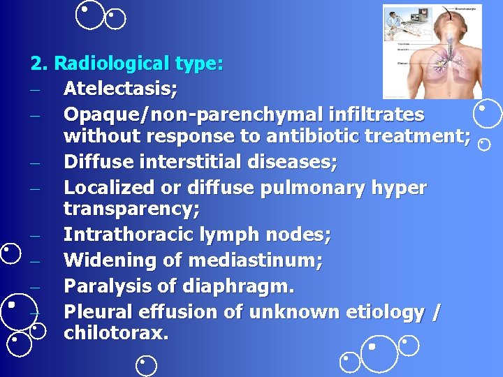 2. Radiological type: – Atelectasis; – Opaque/non-parenchymal infiltrates without response to antibiotic treatment; –