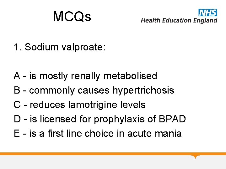 MCQs 1. Sodium valproate: A - is mostly renally metabolised B - commonly causes