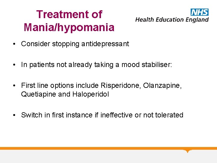 Treatment of Mania/hypomania • Consider stopping antidepressant • In patients not already taking a