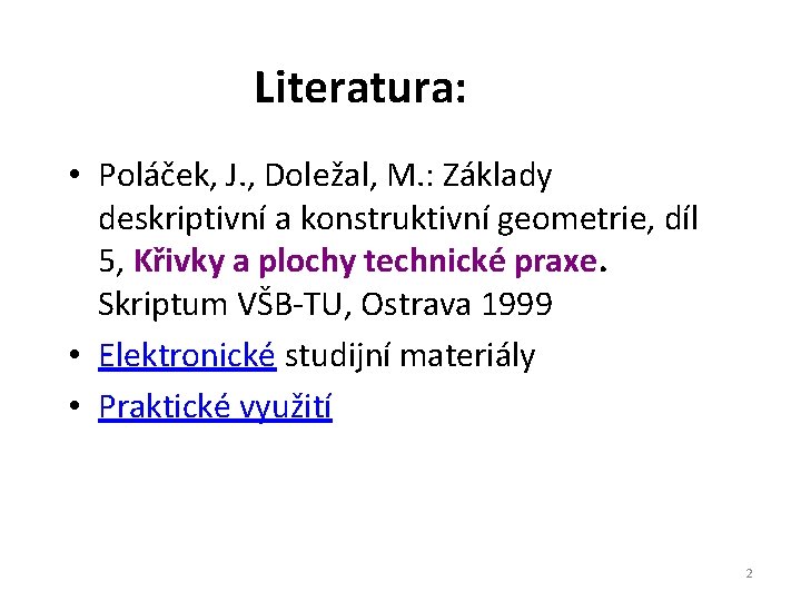 Literatura: • Poláček, J. , Doležal, M. : Základy deskriptivní a konstruktivní geometrie, díl