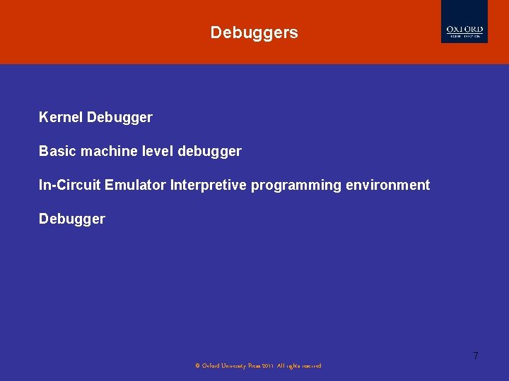 Debuggers Kernel Debugger Basic machine level debugger In-Circuit Emulator Interpretive programming environment Debugger 7
