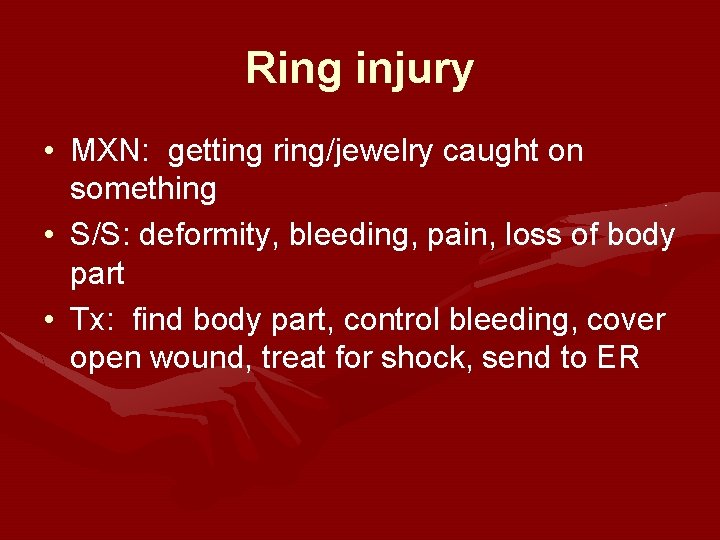 Ring injury • MXN: getting ring/jewelry caught on something • S/S: deformity, bleeding, pain,