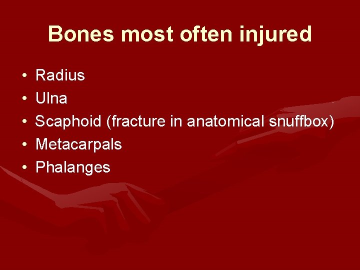 Bones most often injured • • • Radius Ulna Scaphoid (fracture in anatomical snuffbox)