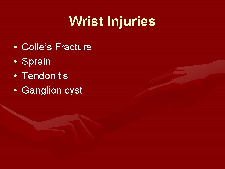 Wrist Injuries • • Colle’s Fracture Sprain Tendonitis Ganglion cyst Wrist Injuries • • Colle’s Fracture Sprain Tendonitis Ganglion cyst