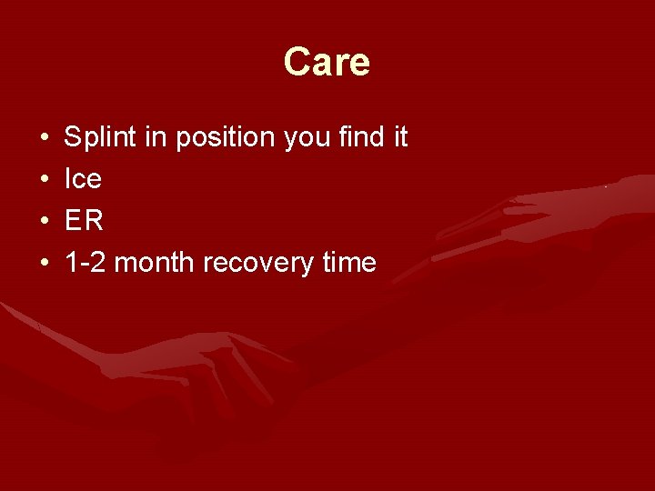 Care • • Splint in position you find it Ice ER 1 -2 month Care • • Splint in position you find it Ice ER 1 -2 month