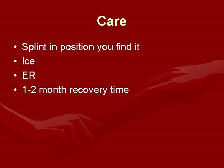 Care • • Splint in position you find it Ice ER 1 -2 month