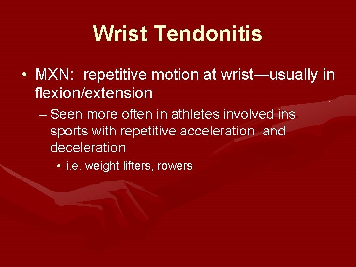 Wrist Tendonitis • MXN: repetitive motion at wrist—usually in flexion/extension – Seen more often Wrist Tendonitis • MXN: repetitive motion at wrist—usually in flexion/extension – Seen more often