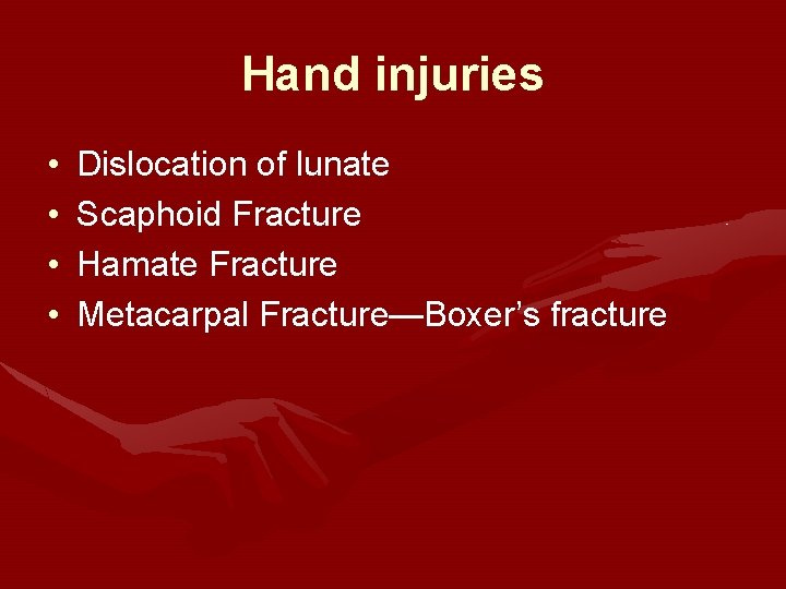 Hand injuries • • Dislocation of lunate Scaphoid Fracture Hamate Fracture Metacarpal Fracture—Boxer’s fracture