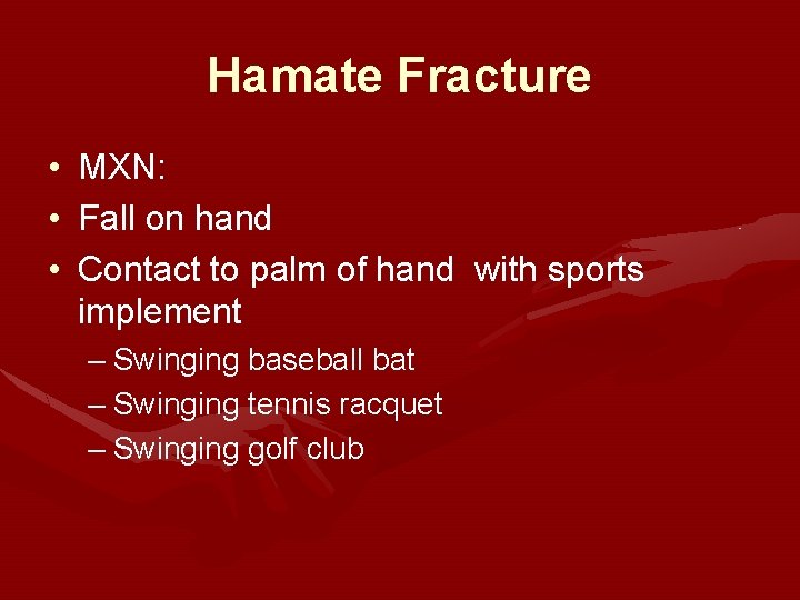 Hamate Fracture • MXN: • Fall on hand • Contact to palm of hand