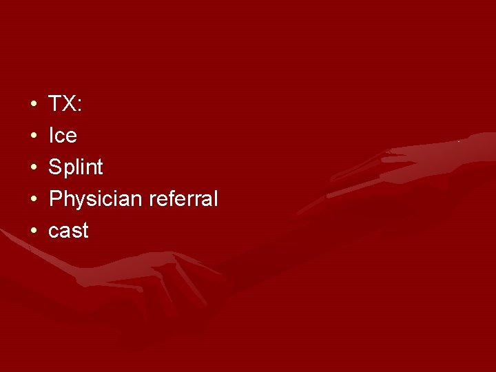 • • • TX: Ice Splint Physician referral cast • • • TX: Ice Splint Physician referral cast