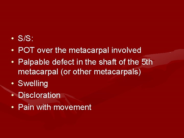 • S/S: • POT over the metacarpal involved • Palpable defect in the • S/S: • POT over the metacarpal involved • Palpable defect in the