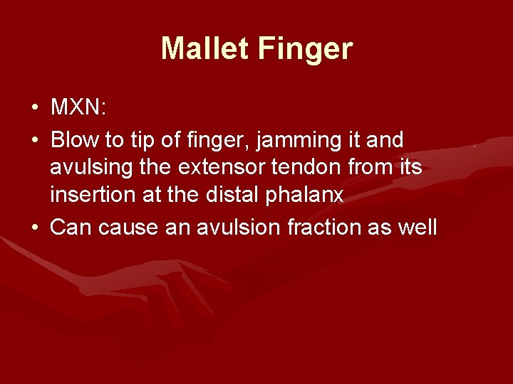 Mallet Finger • MXN: • Blow to tip of finger, jamming it and avulsing