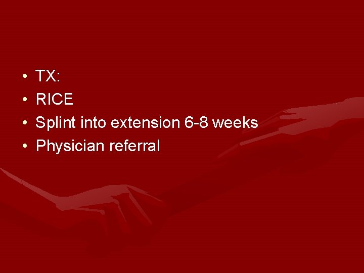  • • TX: RICE Splint into extension 6 -8 weeks Physician referral 