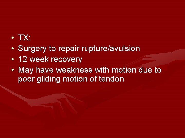 • • TX: Surgery to repair rupture/avulsion 12 week recovery May have weakness • • TX: Surgery to repair rupture/avulsion 12 week recovery May have weakness