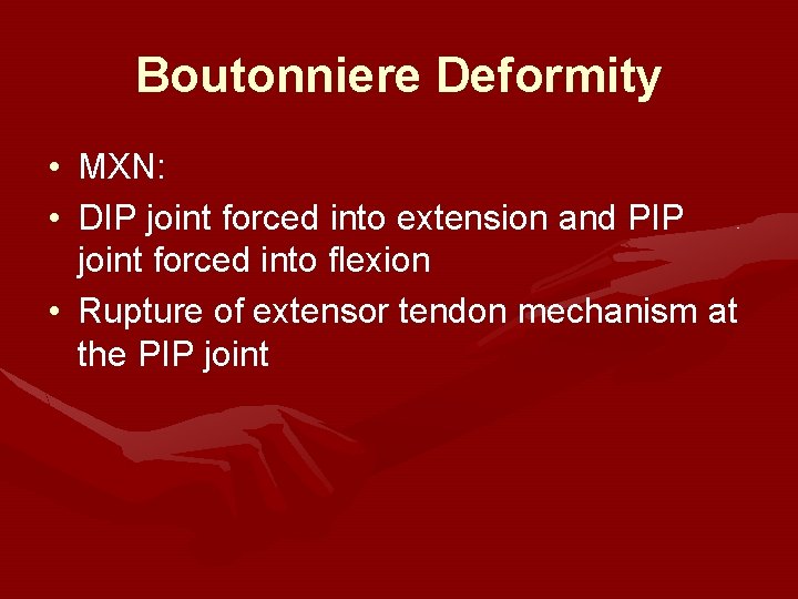Boutonniere Deformity • MXN: • DIP joint forced into extension and PIP joint forced