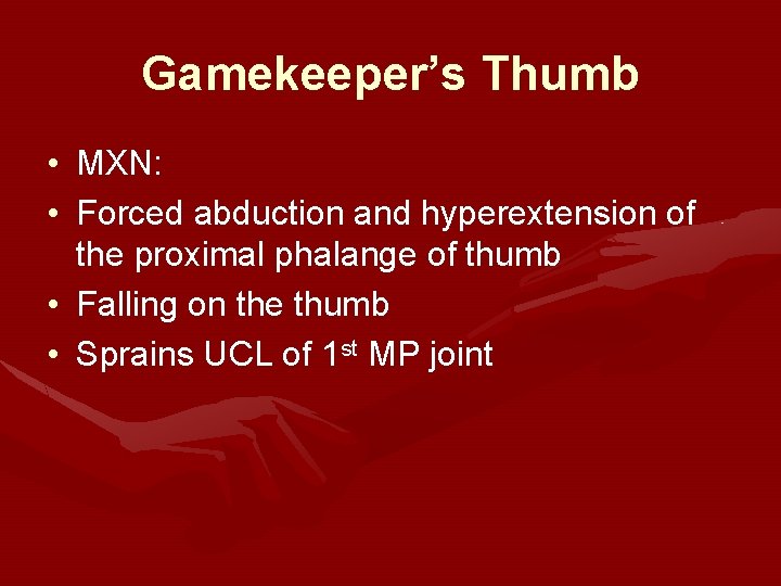 Gamekeeper’s Thumb • MXN: • Forced abduction and hyperextension of the proximal phalange of