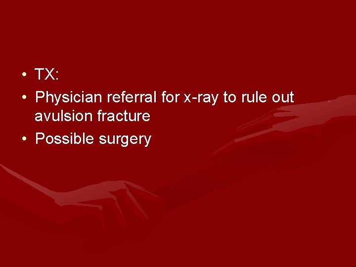  • TX: • Physician referral for x-ray to rule out avulsion fracture •